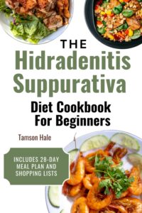THE HIDRADENITIS SUPPURATIVA DIET COOKBOOK FOR BEGINNERS: 55 Anti-Inflammatory, Dairy-Free Recipes to Reduce Flares, Heal Your Skin, and Reclaim Your Life